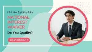 EB-2 NIW Eligibility Guide: Do You Qualify for a National Interest Waiver?